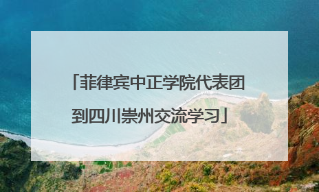 菲律宾中正学院代表团到四川崇州交流学习
