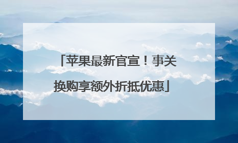 苹果最新官宣！事关换购享额外折抵优惠