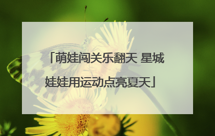 萌娃闯关乐翻天 星城娃娃用运动点亮夏天