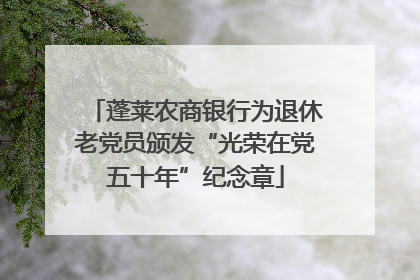 蓬莱农商银行为退休老党员颁发“光荣在党五十年”纪念章