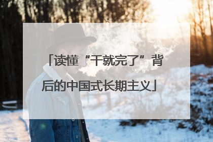 读懂“干就完了”背后的中国式长期主义