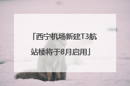 西宁机场新建T3航站楼将于8月启用