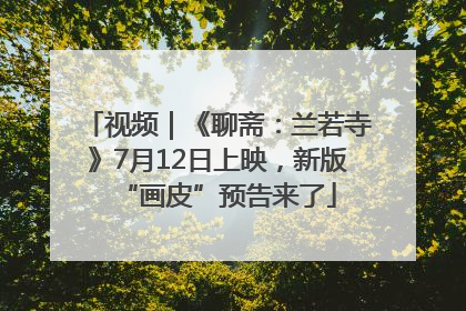 视频｜《聊斋：兰若寺》7月12日上映，新版“画皮”预告来了