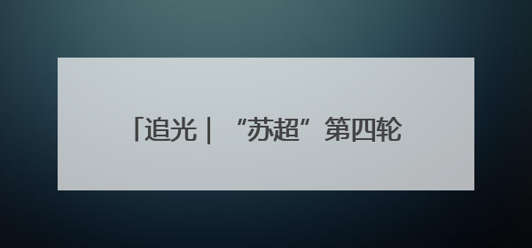 追光｜“苏超”第四轮，场均25000人！