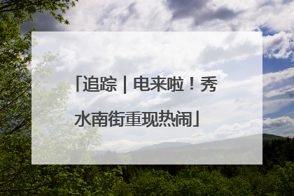 追踪｜电来啦！秀水南街重现热闹
