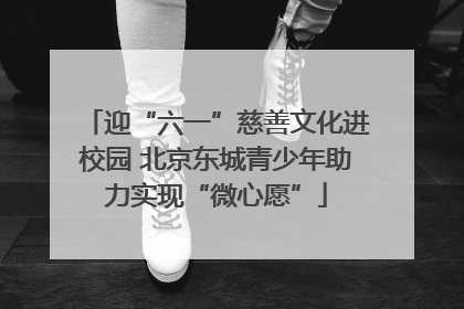 迎“六一”慈善文化进校园 北京东城青少年助力实现“微心愿”