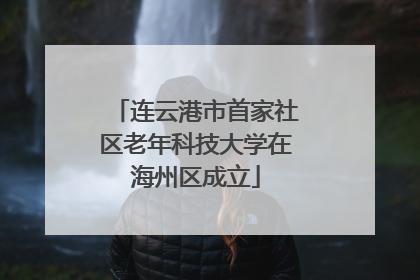 连云港市首家社区老年科技大学在海州区成立
