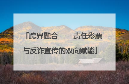 跨界融合——责任彩票与反诈宣传的双向赋能