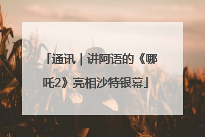 通讯｜讲阿语的《哪吒2》亮相沙特银幕