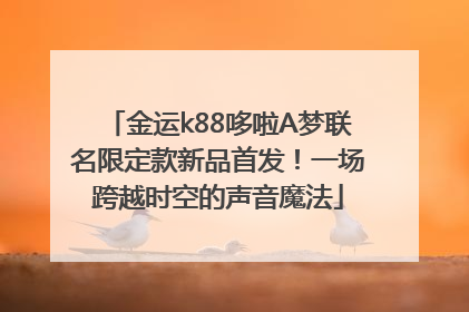 金运k88哆啦A梦联名限定款新品首发！一场跨越时空的声音魔法