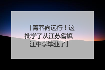 青春向远行！这批学子从江苏省镇江中学毕业了