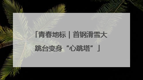 青春地标｜首钢滑雪大跳台变身“心跳塔”