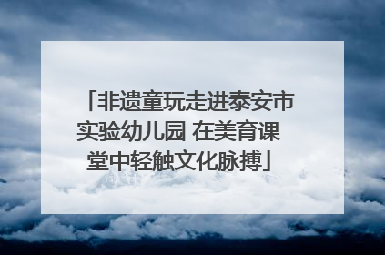 非遗童玩走进泰安市实验幼儿园 在美育课堂中轻触文化脉搏