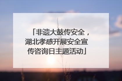 非遗大鼓传安全，湖北孝感开展安全宣传咨询日主题活动