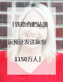 铁路合肥站暑运预计发送旅客1150万人