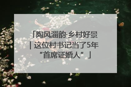 陶风淄韵·乡村好景｜这位村书记当了5年“首席证婚人”