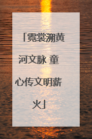 霓裳溯黄河文脉 童心传文明薪火