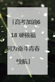 高考加油618 硬核福利为奋斗青春续航