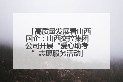 高质量发展看山西国企：山西交控集团公司开展“爱心助考”志愿服务活动