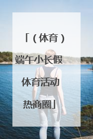 （体育）端午小长假 体育活动热商圈