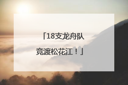 18支龙舟队竞渡松花江！