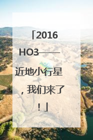 2016HO3——近地小行星，我们来了！
