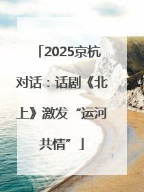 2025京杭对话：话剧《北上》激发“运河共情”