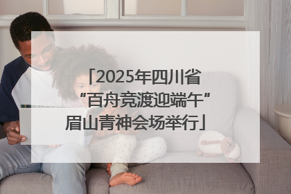 2025年四川省“百舟竞渡迎端午”眉山青神会场举行