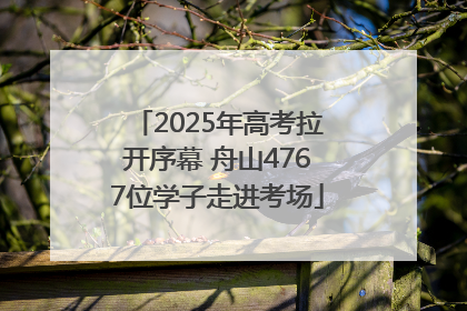 2025年高考拉开序幕 舟山4767位学子走进考场