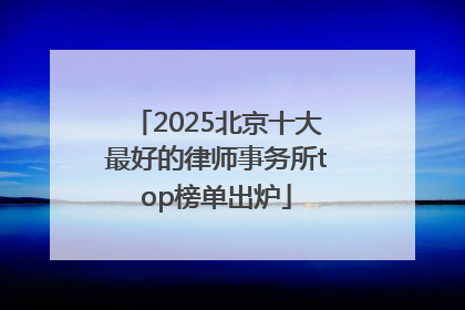 2025北京十大最好的律师事务所top榜单出炉
