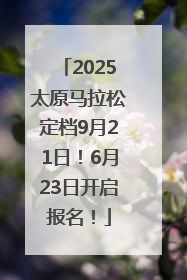 2025太原马拉松定档9月21日！6月23日开启报名！