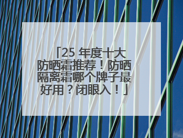 25 年度十大防晒霜推荐！防晒隔离霜哪个牌子最好用？闭眼入！