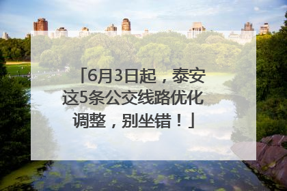 6月3日起，泰安这5条公交线路优化调整，别坐错！