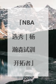 NBA选秀｜杨瀚森试训开拓者